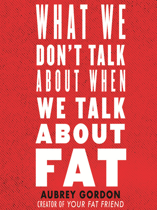 Title details for What We Don't Talk About When We Talk About Fat by Aubrey Gordon - Wait list